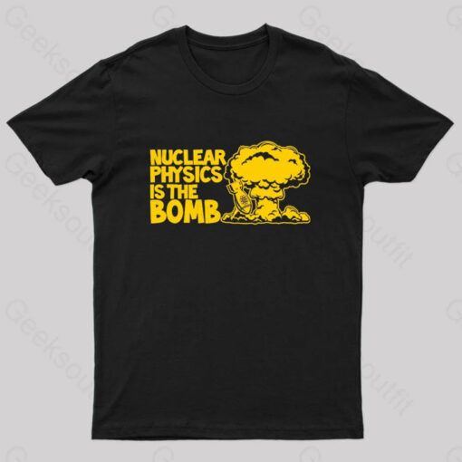 Nuclear Physics Is The Bomb Nerd T-Shirt