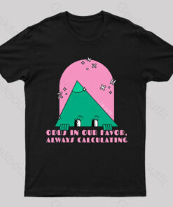 Odds In Our Favor Always Calculating Geek T-Shirt