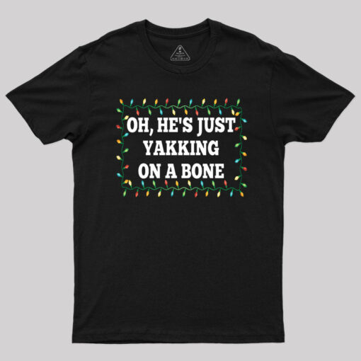Oh, He’s Just Yakking On A Bone T-Shirt