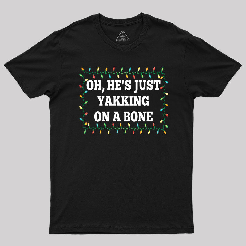 Oh, He's Just Yakking On A Bone T-Shirt Oh, He's Just Yakking On A Bone T-Shirt