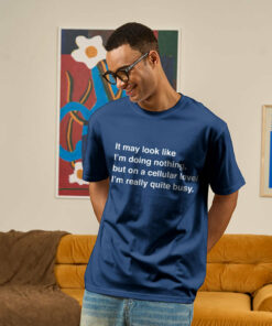 On a Cellular Level I’m really quite busy Geek T-Shirt