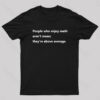 People Who Enjoy Math aren’t mean they’re ABOVE AVERAGE Nerd T-Shirt