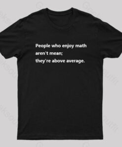 People Who Enjoy Math aren’t mean they’re ABOVE AVERAGE Nerd T-Shirt