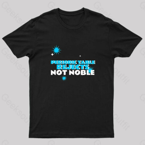 Periodic Table Rejects Not Noble Geek T-Shirt