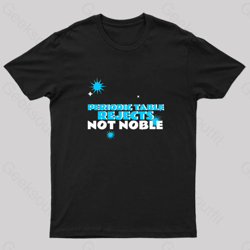 Periodic Table Rejects Not Noble Geek T-Shirt Periodic Table Rejects Not Noble Geek T-Shirt