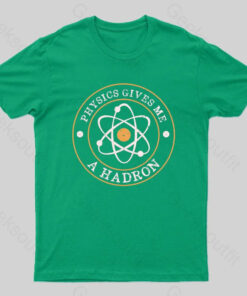 Physics Gives Me A Hadron Nerd T-Shirt