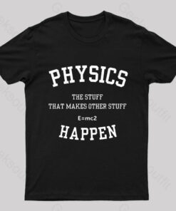 Physics The Stuff That Makes Other Stuff Happen Nerd T-Shirt