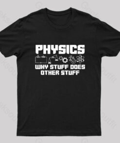 Physics Why Stuff Does Other Stuff Geek T-Shirt