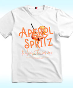 Aperol Spritz Is Always The Answer Shirt