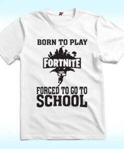 Born To Play Fortnite Shirt, Forced To Go To School