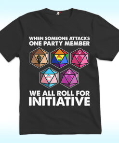 Dungeons And Dragons When Someone Attacks One Party Member We All Roll For Initiative Shirt