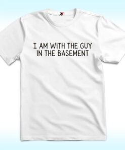 I Am With The Guy In The Basement Shirt, IEWU