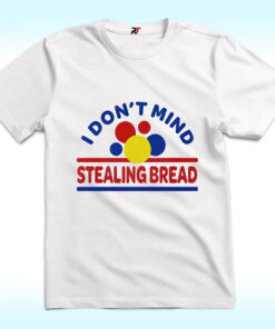 I Don’t Mind Stealing Bread Shirt