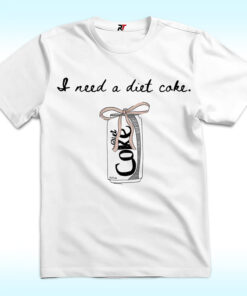 I Need A Diet Coke T Shirt