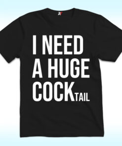 I Need A Huge Cocktail Shirt