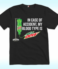 In Case Of Accident My Blood Type Is Mountain Dew Shirt