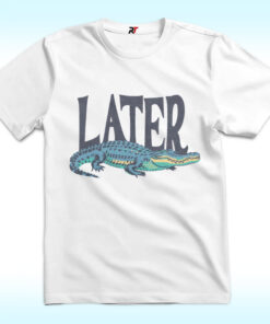 Later Gator Shirt