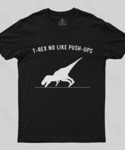 T-rex no like push ups T-Shirt
