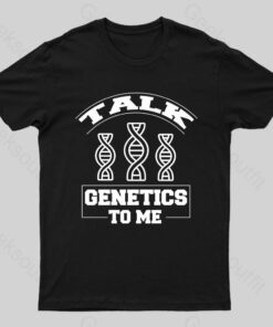 Talk Genetics To Me Geek T-Shirt