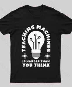 Teaching Machine Is Harder Than You Think Geek T-Shirt