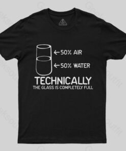 Technically The Glass Is Completely Full T-Shirt