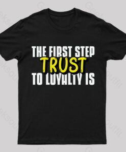 The First Step To Loyalty Is Trust Geek T-Shirt