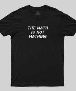 The Math Is Not Mathing T-Shirt