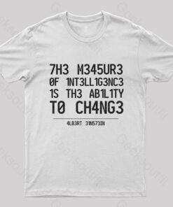 The Measure Of Intelligence Is The Ability To Change T-Shirt
