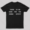 There is No Gene For The Human Spirit Geek T-Shirt