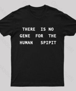 There is No Gene For The Human Spirit Geek T-Shirt