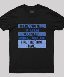 There is No Need to Repeat T-Shirt