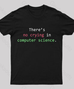 There’s No Crying In Computer Science Geek T-Shirt