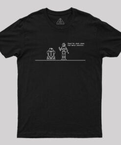 They’ve Shut Down the Main Reactor Geek T-Shirt