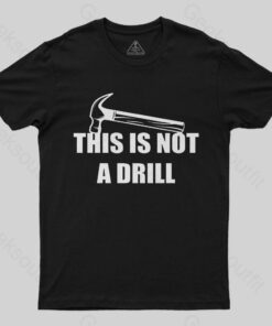This Is Not A Drill T-Shirt