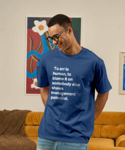To Blame it on Somebody Else Shows Management Potential Geek T-Shirt
