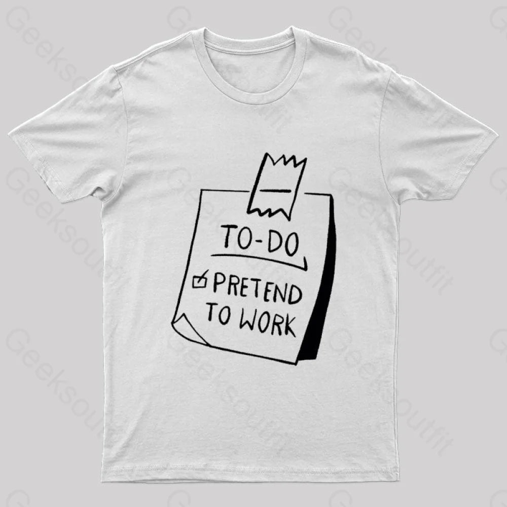 To Do Pretend To Work Geek T-Shirt To Do Pretend To Work Geek T-Shirt