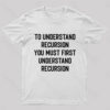 To Understand Recursion Geek T-Shirt