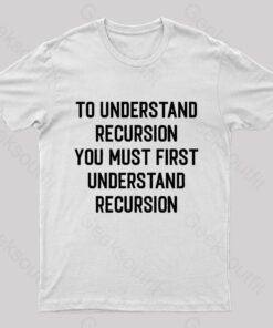 To Understand Recursion Geek T-Shirt