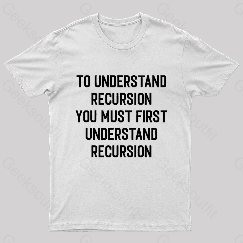 To Understand Recursion Geek T-Shirt To Understand Recursion Geek T-Shirt