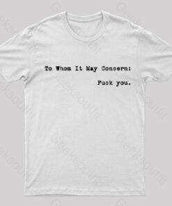 To Whom It May Concern Fuck You T-Shirt