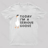 Today I’m A Serious Goose Nerd T-Shirt