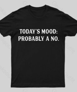 Today’S Mood Probably A No Nerd T-shirt