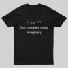 Too Complex To Be Imaginary Geek T-Shirt