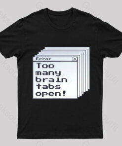 Too Many Brain Tabs Open Geek T-Shirt