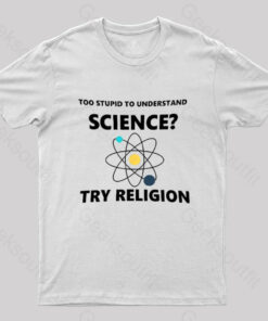 Too Stupid To Understand Science Try Religion Nerd T-Shirt