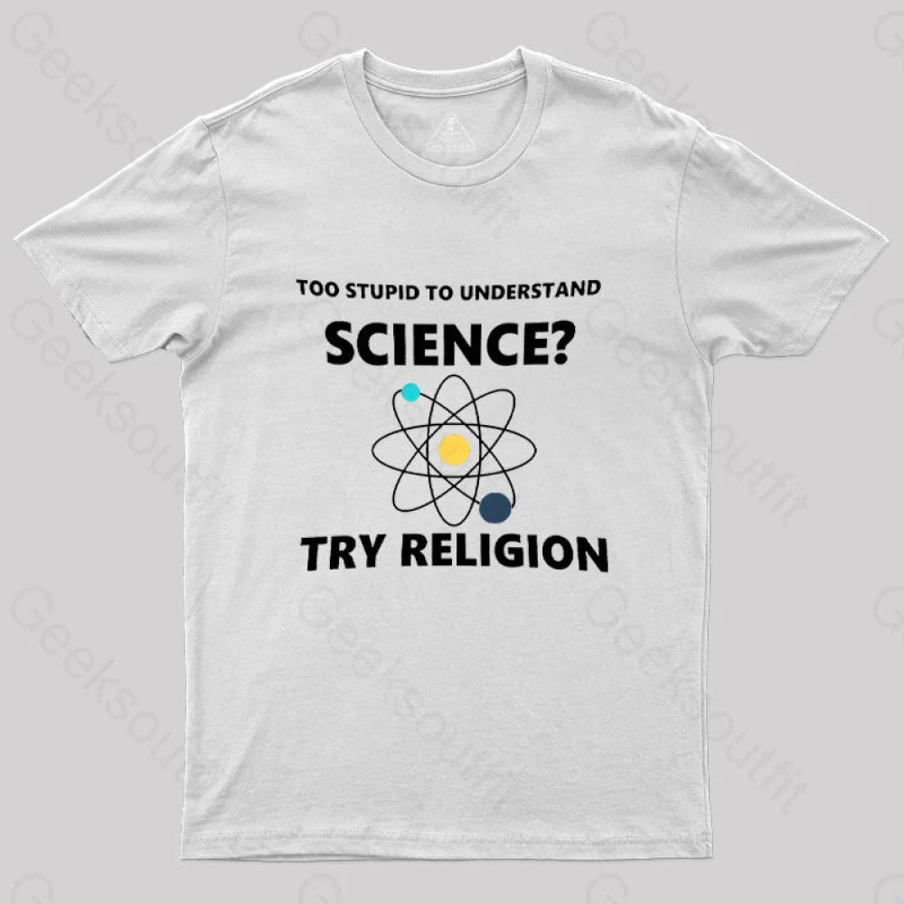 Too Stupid To Understand Science Try Religion Nerd T-Shirt Too Stupid To Understand Science Try Religion Nerd T-Shirt