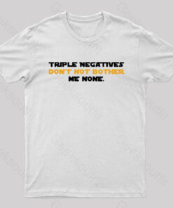 Triple Negatives Don’t Not Bother Me None Geek T-Shirt