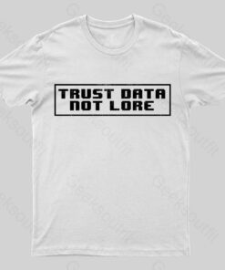 Trust Data Not Lore Geek T-Shirt