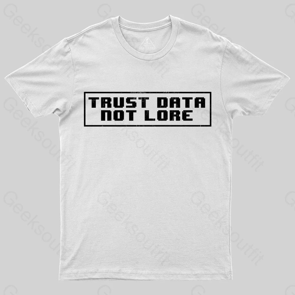 Trust Data Not Lore Geek T-Shirt Trust Data Not Lore Geek T-Shirt