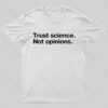 Trust Science Not Opinions Geek T-Shirt